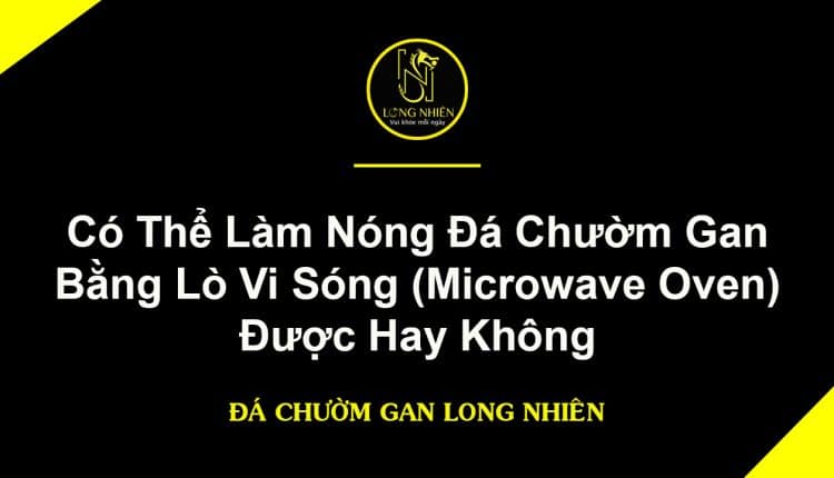 Có Thể Làm Nóng Đá Chườm Gan Bằng Lò Vi Sóng (Microwave Oven) Được Hay Không