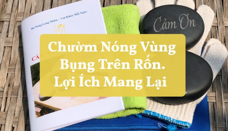 Hướng dẫn cách chườm nóng vùng bụng trên rốn