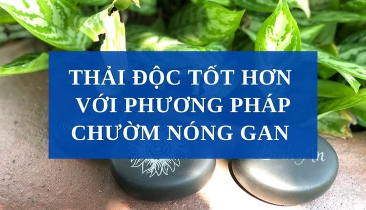 thai-doc-tot-hon-voi-phuong-phap-chuom-gan